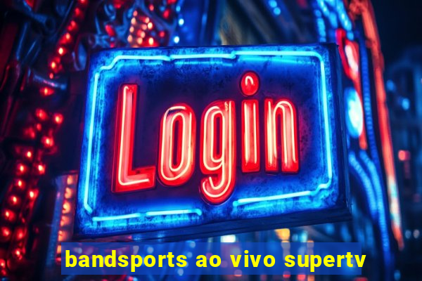 bandsports ao vivo supertv